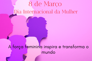 8 de Março – Dia Internacional da Mulher